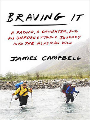 Braving It: A Father, a Daughter, and an Unforgettable Journey into the Alaskan Wild Unabridged edition