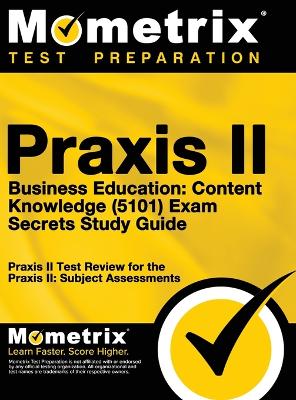 Praxis II Business Education: Content Knowledge (5101) Exam Secrets: Praxis II Test Review for the Praxis  II: Subject Assessments