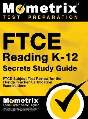 FTCE Reading K-12 Secrets Study Guide: FTCE Test Review for the Florida Teacher Certification Examinations