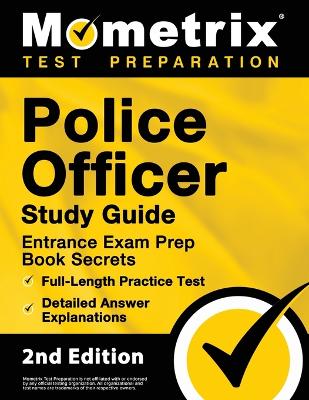 Police Officer Exam Study Guide - Police Entrance Prep Book Secrets,  Full-Length Practice Test, Detailed Answer Explanations: [ 2nd Edition]