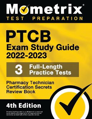 Ptcb Exam Study Guide 2022-2023 Secrets - 3 Full-Length Practice Tests,  Pharmacy Technician Certification Review Book: [ 4th Edition]