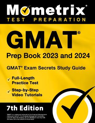 GMAT Prep Book 2023 and 2024 - GMAT Exam Secrets Study Guide, Full-Length  Practice Test, Step-By-Step Video Tutorials: [ 7th Edition]