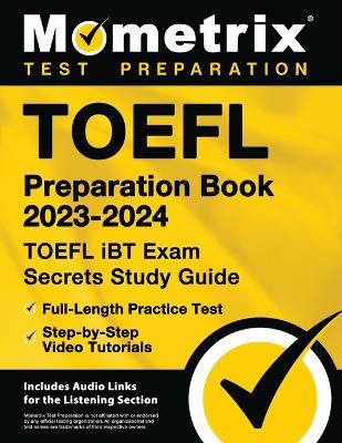TOEFL Preparation Book 2023-2024 - TOEFL IBT Exam Secrets Study Guide,  Full-Length Practice Test, Step-By-Step Video Tutorials: [ Includes Audio Links for the Listening Section]