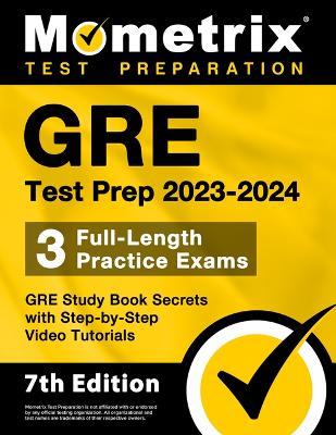 GRE Test Prep 2023-2024 - 3 Full-Length Practice Exams, GRE Study Book  Secrets with Step-By-Step Video Tutorials: [ 7th Edition]