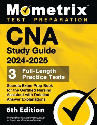 CNA Study Guide 2024-2025 - 3 Full-Length Practice Tests, Secrets Exam Prep  Book for the Certified Nursing Assistant with Detailed Answer Explanations: [ 6th Edition]