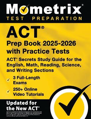 ACT Prep Book 2025-2026 with Practice Tests - 3 Full-Length Exams, 250plus  Online Video Tutorials, ACT Secrets Study Guide for the English, Math, Reading, Science, and Writing Sections: [ 9th Edition]