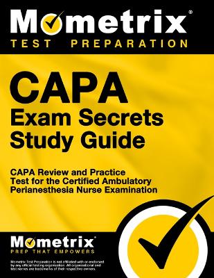 Capa Exam Secrets Study Guide: Capa Review and Practice Test for the Certified Ambulatory Perianesthesia  Nurse Examination
