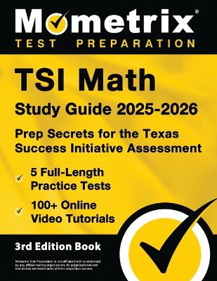TSI Math Study Guide 2025-2026 - 5 Full-Length Practice Tests, 100plus Online  Video Tutorials, Prep Secrets for the Texas Success Initiative Assessment: [ 3rd Edition Book]