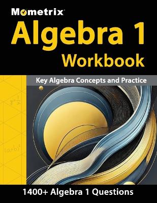 Algebra 1 Workbook - 1,400plus Questions, Key Algebra Concepts and Practice: [ Detailed Answer Explanations]