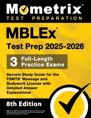 Mblex Test Prep 2025-2026 - 3 Full-Length Practice Exams, Secrets Study  Guide for the Fsmtb Massage and Bodywork License with Detailed Answer Explanations: [ 8th Edition]