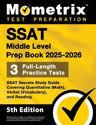 SSAT Middle Level Prep Book 2025-2026 - 3 Full-Length Practice Tests, SSAT  Secrets Study Guide Covering Quantitative (Math), Verbal (Vocabulary), and Reading: [ 5th Edition]