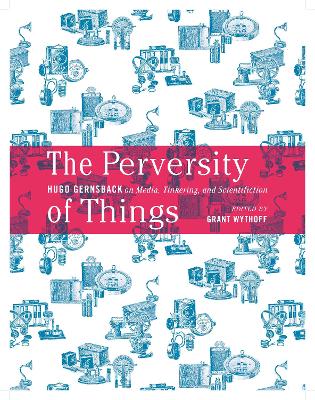 Perversity of Things: Hugo Gernsback on Media, Tinkering, and Scientifiction