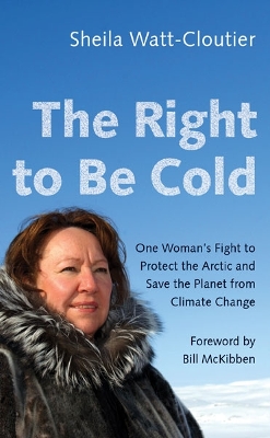 Right to Be Cold: One Woman's Fight to Protect the Arctic and Save the Planet from Climate  Change