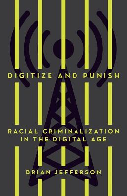 Digitize and Punish: Racial Criminalization in the Digital Age