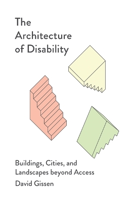 Architecture of Disability: Buildings, Cities, and Landscapes Beyond Access