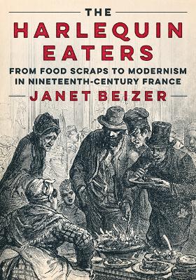 Harlequin Eaters: From Food Scraps to Modernism in Nineteenth-Century France