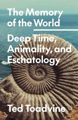 Memory of the World: Deep Time, Animality, and Eschatology