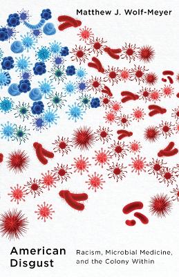 American Disgust: Racism, Microbial Medicine, and the Colony Within