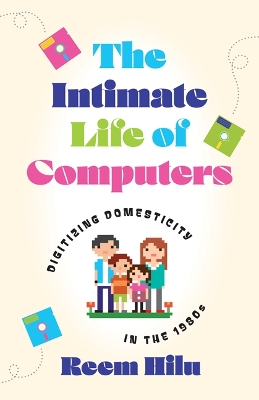 Intimate Life of Computers: Digitizing Domesticity in the 1980s