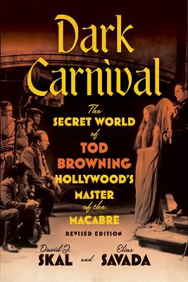 Dark Carnival: The Secret World of Tod Browning, Hollywood's Master of the Macabre Revised