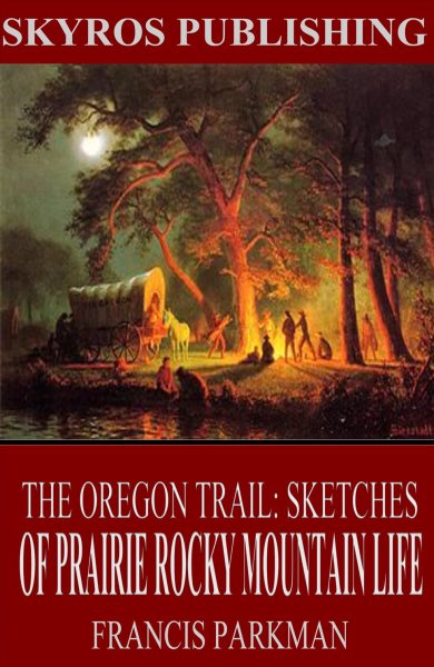 Oregon Trail: Sketches of Prairie and Rocky-Mountain Life