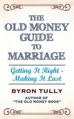 Old Money Guide to Marriage: Getting It Right - Making It Last
