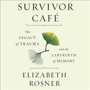 Survivor Cafe: The Legacy of Trauma and the Labyrinth of Memory Unabridged edition