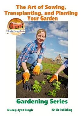 Art of Sowing, Transplanting, and Planting Your Garden
