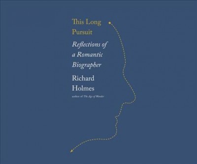 This Long Pursuit: Reflections of a Romantic Biographer Unabridged edition