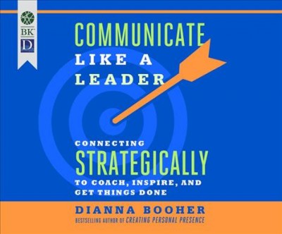 Communicate Like a Leader: Connecting Strategically to Coach, Inspire, and Get Things Done Unabridged edition
