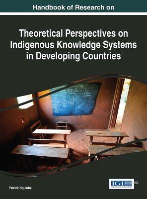Handbook of Research on Theoretical Perspectives on Indigenous Knowledge  Systems in Developing Countries
