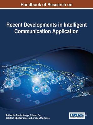 Handbook of Research on Recent Developments in Intelligent Communication  Application