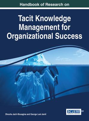 Handbook of Research on Tacit Knowledge Management for Organizational Success