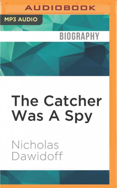 Catcher Was a Spy: The Mysterious Life of Moe Berg Unabridged