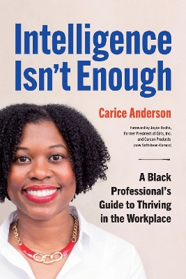Intelligence Isn't Enough: A Black Professionals Guide to Thriving in the Workplace
