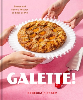 Galette!: Sweet and Savory Recipes As Easy As Pie