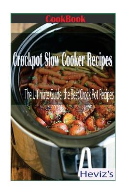 Crockpot Slow Cooker Recipes: The Ultimate Guide, the Best Crock Pot Recipes