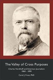 Valley of Cross Purposes: Charles Nordhoff and American Journalism, 1860-1890