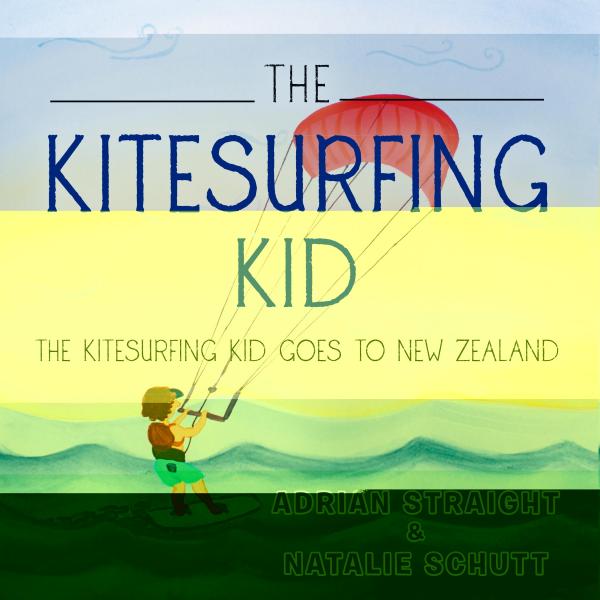 Kitesurfing Kid: The Kitesurfing Kid Goes to New Zealand