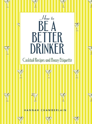 How to Be a Better Drinker: Cocktail Recipes and Boozy Etiquette
