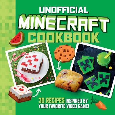 Unofficial Minecraft Cookbook: 30 Recipes Inspired By Your Favorite Video Game