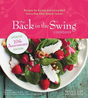 Back in the Swing Cookbook, 10th Anniversary Edition: Recipes for Eating and Living Well Every Day After Breast Cancer