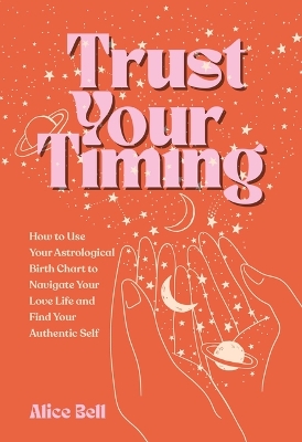 Trust Your Timing: How to Use Your Astrological Birth Chart to Navigate Your Love Life and Find  Your Authentic Self