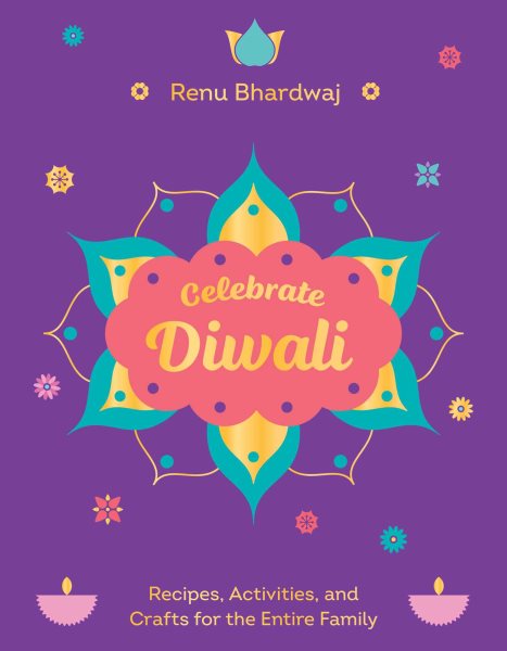 Celebrate Diwali: Recipes, Activities, and Crafts for the Entire Family