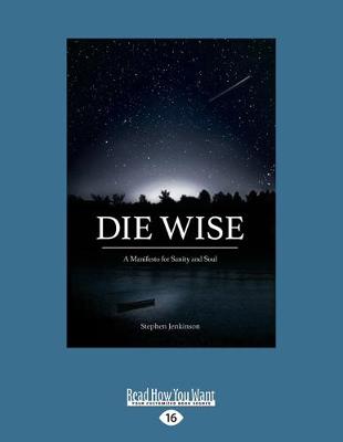 Die Wise: A Manifesto for Sanity and Soul Large type / large print edition