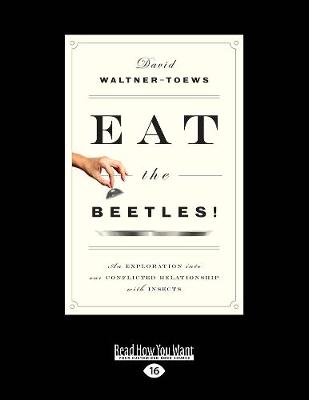 Eat the Beetles!: An Exploration into Our Conflicted Relationship with Insects Large type / large print edition