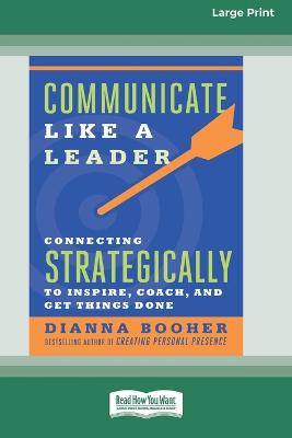 Communicate Like a Leader: Connecting Strategically to Coach, Inspire, and Get Things Done Large type / large print edition