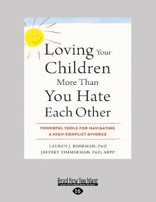 Loving Your Children More Than You Hate Each Other: Powerful Tools for Navigating a High-Conflict Divorce Large type / large print edition