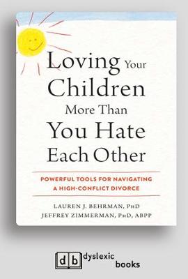 Loving Your Children More Than You Hate Each Other: Powerful Tools for Navigating a High-Conflict Divorce [ Dyslexic Edition]