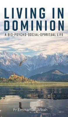 Living In Dominion: A Bio-Psycho-Social-Spiritual Life
